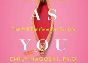 The book cover " Come As You Are: Revised and Updated: The Surprising New Science That Will Transform Your Sex Life" By Emily Nagoski