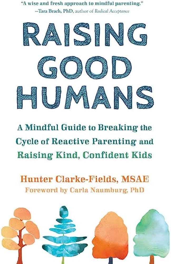 Raising Good Humans: A Guide to Raising Kind, Confident Kids